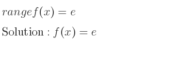 The range of f(x)=e is f(x)=e